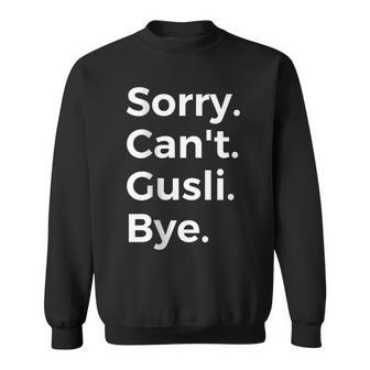Sorry Can't Gusli Bye Musical Instrument Music Musical Sweatshirt | Mazezy