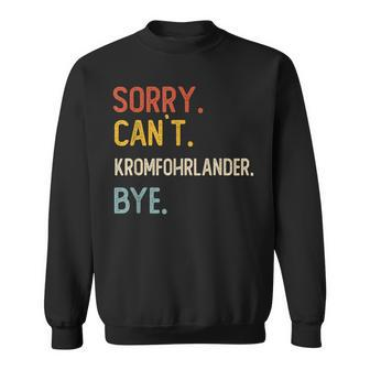 Sorry Can't Kromfohrlander Bye Kromfohrlander Lovers Sweatshirt | Mazezy