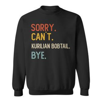 Sorry Can't Kurilian Bobtail Bye Kurilian Bobtail Lover Sweatshirt | Mazezy