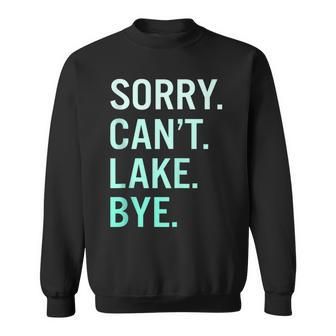 Sorry Cant Lake Bye Funny Lake Sweatshirt - Seseable