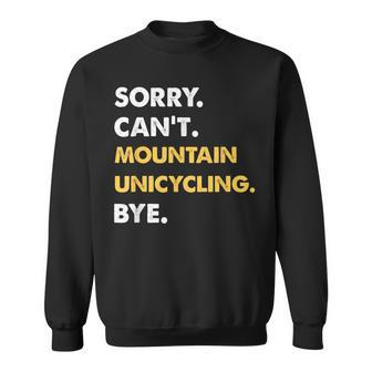 Sorry Can't Mountain-Unicycling Bye Mountainunicycling Sweatshirt | Mazezy