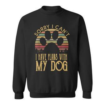 Sorry I Cant I Have Plans With My Dog T Sweatshirt | Mazezy