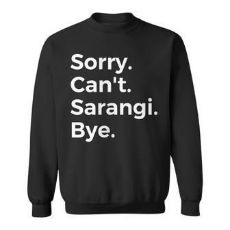 Sorry Can't Sarangi Bye Musical Instrument Music Musical Sweatshirt | Mazezy