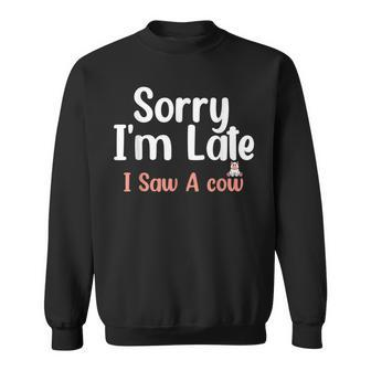 Sorry I Am Late I Saw A Cow Funny Cow Lover Farmer Print Sweatshirt | Mazezy