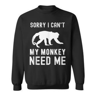 Sorry I Cant My Monkey Need Me Wild Animal Lover Zookeeper Gifts For Monkey Lovers Funny Gifts Sweatshirt | Mazezy