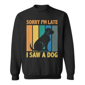 Sorry Im Late I Saw A Dog Puppy Lover Dog Owner Sweatshirt - Thegiftio UK