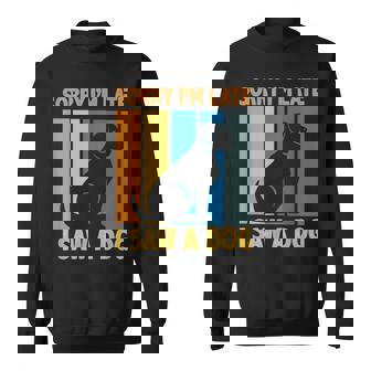 Sorry Im Late I Saw A Dog Puppy Lover Dog Owner Sweatshirt - Thegiftio