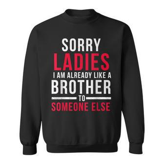 Sorry Ladies Im Already Like A Brother To Someone Else Funny Gifts For Brothers Sweatshirt | Mazezy