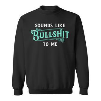 Sounds Like Bullshit To Me Funny Sarcasm Vintage Sweatshirt - Monsterry CA