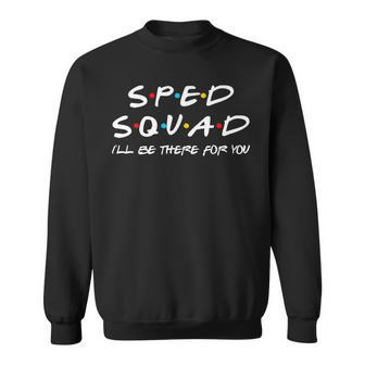 Sped Squad Ill Be There For You Special Education Sweatshirt | Mazezy