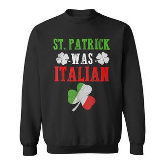 St Patrick Was Italian St Patricks Day Funny Gift Italian Funny Gifts Sweatshirt | Mazezy