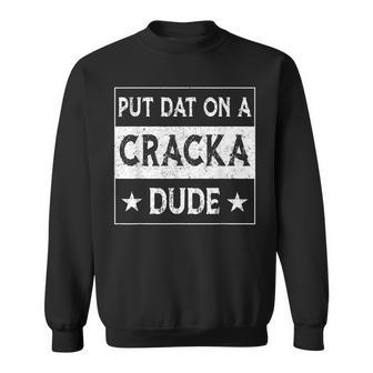 Stale Cracker Put That On A Cracka Dude Funny Cracker Dude Sweatshirt | Mazezy