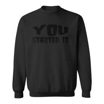 You Started It Undersigned Karma Black Text Sweatshirt | Mazezy