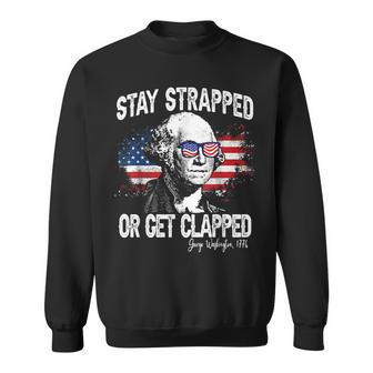 Stay Strapped Or Get Clapped George Washington4Th Of July Sweatshirt | Mazezy