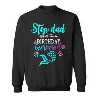 Step Dad Of The Birthday Mermaid Matching Family Sweatshirt | Mazezy