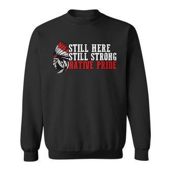Still Here Still Strong Native Pride Sweatshirt | Mazezy