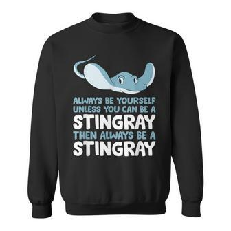 Stingray Always Be Yourself Unless You Can Be A Stingray Sweatshirt | Mazezy