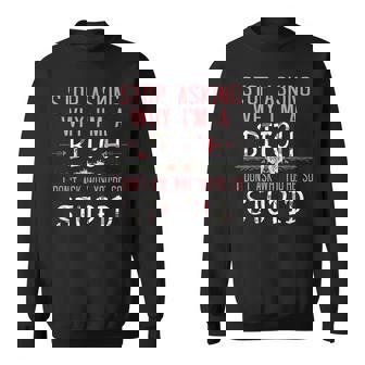 Stop Asking Why Im A Bitch I Dont Ask Why Youre Stupid Sweatshirt | Mazezy