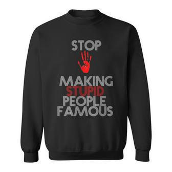 Stop Making The Stupid People Famous Funny Sweatshirt | Mazezy