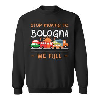 Stop Moving To Bologna We Full Funny Italy Humor Bolognese Sweatshirt | Mazezy
