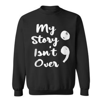 My Story Isnt Over Semicolon Mental Health Awareness Suicide Sweatshirt | Mazezy
