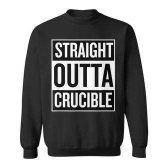Straight Outta Crucible Funny Cool Neat T Sweatshirt | Mazezy