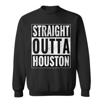 Straight Outta Houston Straight Out Of Houston Houston Funny Gifts Sweatshirt | Mazezy