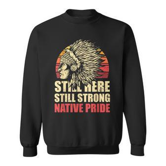 Still Here Still Strong Native Pride Retro Native American Sweatshirt | Mazezy