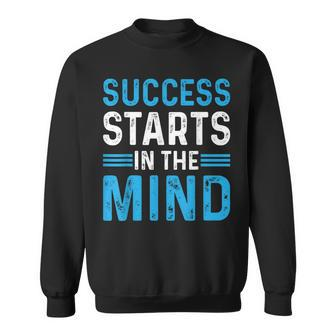 Success Starts In The Mind Entrepreneur Motivational Success Sweatshirt - Seseable