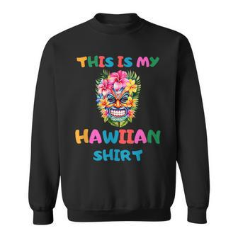 Summer Funny Tropical Outfits Luau Party This Is My Hawaiian Sweatshirt | Mazezy