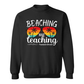 Sunglass Summer Break Last School Day Beaching Not Teaching Sweatshirt | Mazezy