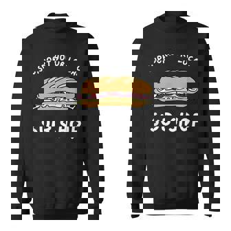 Support Your Local Sub Shop Foodie Takeout Sandwich Shop Sweatshirt | Mazezy