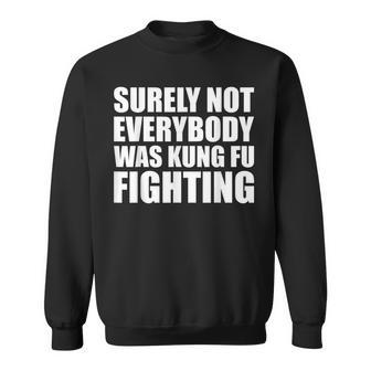 Surely Not Everybody Was Kung Fu Fighting Sweatshirt | Mazezy CA