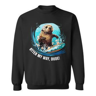 Surfing Otter 841 Otter My Way Dude California Otter 841 California Gifts And Merchandise Funny Gifts Sweatshirt | Mazezy