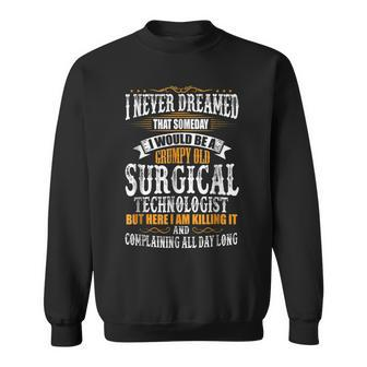 Surgical Technologist Grumpy Old Killing It Sweatshirt | Mazezy