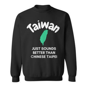 Taiwan Just Sounds Better Than Chinese Taipei Sarcasm Design Sweatshirt | Mazezy