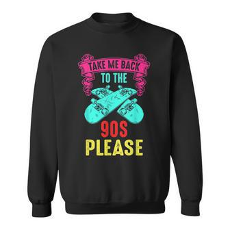Take Me Back To The 90S Please Crazy Skateboarding Retro 90S Vintage Designs Funny Gifts Sweatshirt | Mazezy