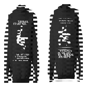 It Takes Skill To Trip Over Flat Surfaces Sweatshirt | Mazezy