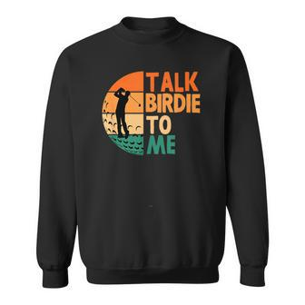 Talk Birdie To Me Golf Golfing Golfer Funny Player Sweatshirt