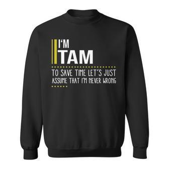 Tam Name Gift Im Tam Im Never Wrong Sweatshirt - Seseable