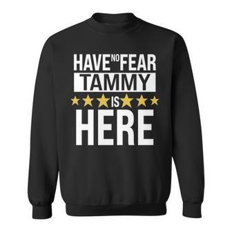 Tammy Name Gift Have No Fear Tammy Is Here Sweatshirt - Seseable