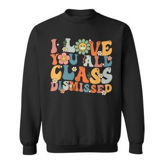 Teacher Last Day Of School Groovy I Love You Class Dismissed Sweatshirt - Seseable