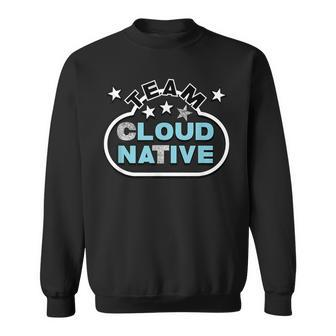 Team Cloud Native Computing Container Sweatshirt | Mazezy