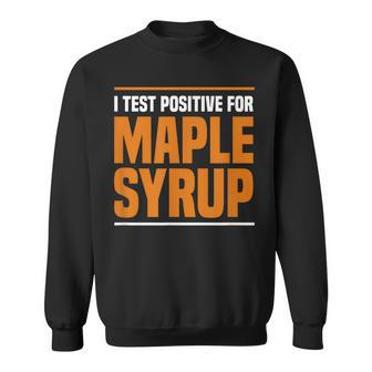 I Test Positive For Maple Syrup Maple Tree Maple Syrup Sweatshirt | Mazezy CA