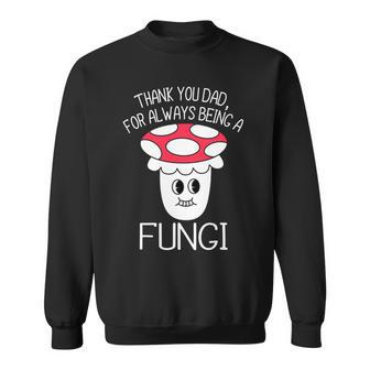 Thank You Dad For Being A Fungi Mushroom Funny Fathers Day Sweatshirt - Monsterry DE