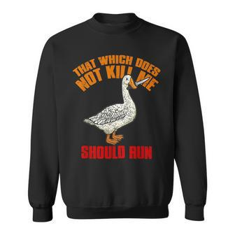 That Which Does Not Kill Me Should Run Killer Goose Sweatshirt | Mazezy