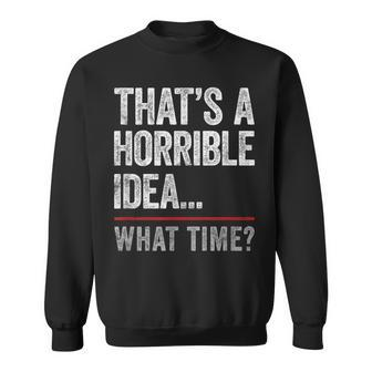 Thats A Horrible Idea What Time Funny Bad Idea Influence Sweatshirt - Monsterry DE
