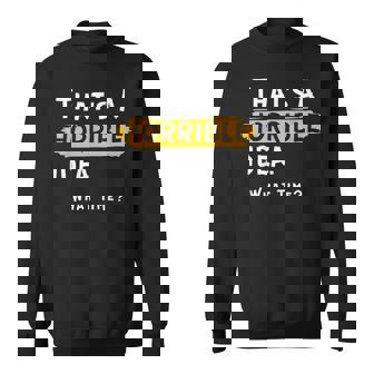 Thats A Horrible Idea What Time Funny Sweatshirt | Mazezy