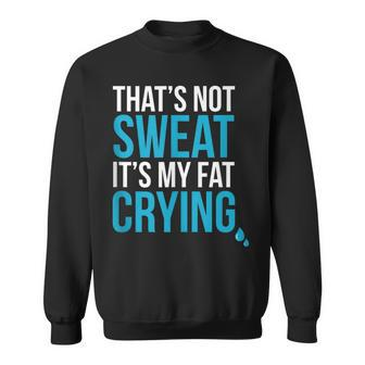 That's Not Sweat Its My Fat Crying Gym Life Sweatshirt | Mazezy
