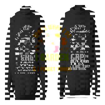 Thats What I Do I Garden I Pet Dogs & I Forget Things Sweatshirt | Mazezy